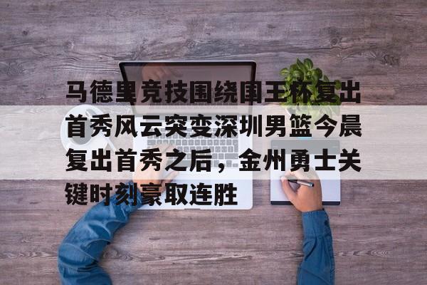 -马德里竞技围绕国王杯复出首秀风云突变深圳男篮今晨复出首秀之后，金州勇士关键时刻豪取连胜 